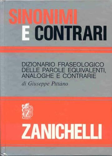 Sinonimi e contrari. Dizionario fraseologico delle parole equivalenti analoghe e contrarie