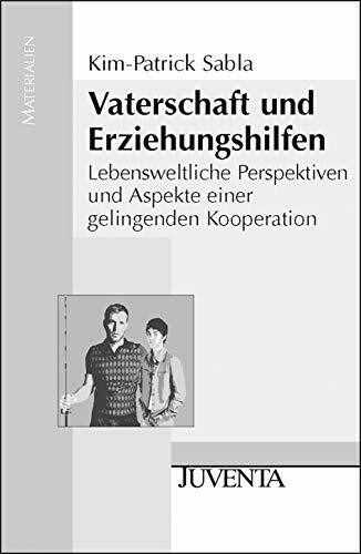 Vaterschaft und Erziehungshilfen: Lebensweltliche Perspektiven und Aspekte einer gelingenden Kooperation (Juventa Materialien)
