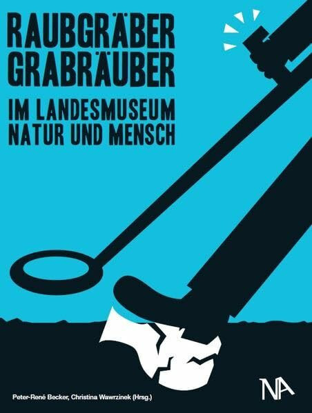 Raubgräber - Grabräuber: Begleitband zur gleichnamigen Sonderausstellung Landesmuseum Natur und Mensch Oldenburg, 2013