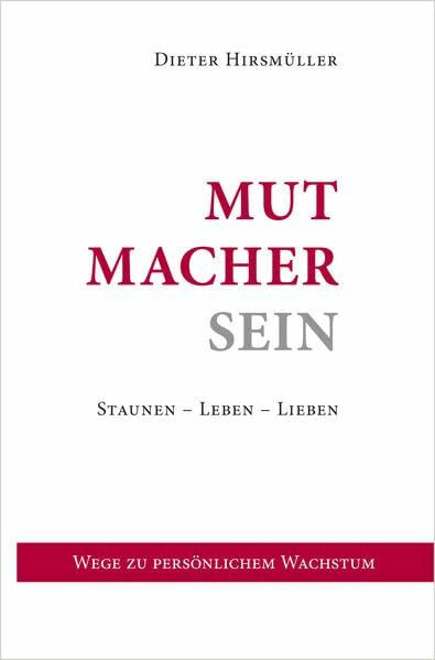 Mutmacher Sein: Staunen - Leben - Lieben / Wege zu persönlichem Wachstum