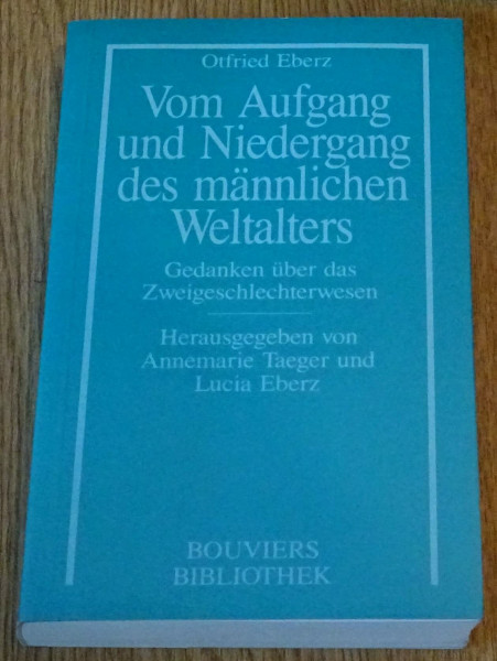 Vom Aufgang und Niedergang des männlichen Weltalters. Gedanken über das Zweigeschlechterwesen und andere Essays