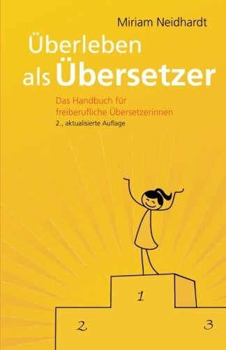 Überleben als Übersetzer: Das Handbuch für freiberufliche Übersetzerinnen