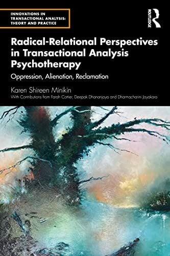 Radical-Relational Perspectives in Transactional Analysis Psychotherapy: Oppression, Alienation, Reclamation (Innovations in Transactional Analysis: Theory and Practice)