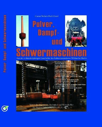 Pulver, Dampf und Schwermaschinen: Aus der einhundertjährigen Geschichte des Industriestandortes Wildau bei Berlin