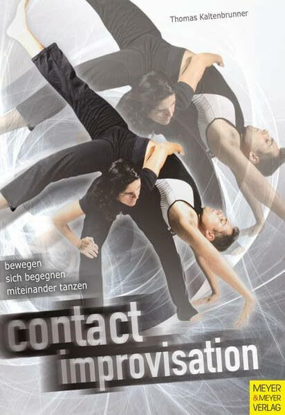 Contact Improvisation: Bewegen, sich begegnen und miteinander tanzen: Bewegen, sich begegnen, miteinander tanzen. Mit e. Einf. in New Dance