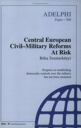 Central European Civil-Military Reforms at Risk (Adelphi Papers)