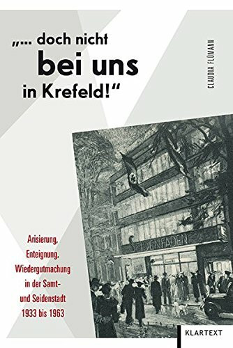 ... doch nicht bei uns in Krefeld!: Arisierung, Enteignung, Wiedergutmachung in der Samt- und Seidenstadt 1933 bis 1963 (Krefelder Studien)