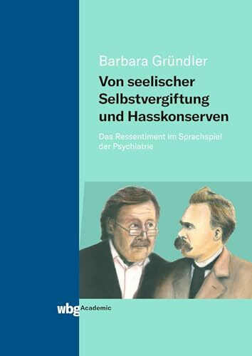 Von seelischer Selbstvergiftung und Hasskonserven: Das Ressentiment im Sprachspiel der Psychiatrie