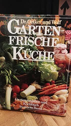 Gartenfrische Küche. Gartenratgeber und Kochbuch in einem Band.