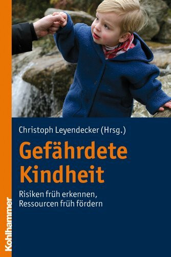 Gefährdete Kindheit: Risiken früh erkennen - Ressourcen früh fördern