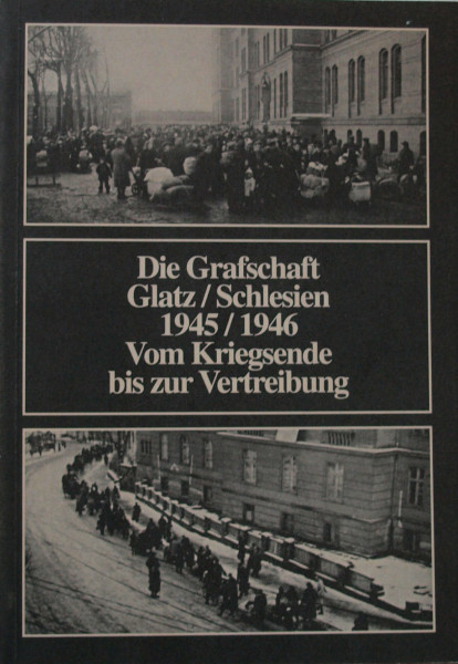 Die Grafschaft Glatz /Schlesien 1945/1946. Vom Kriegsende bis zur Vertreibung