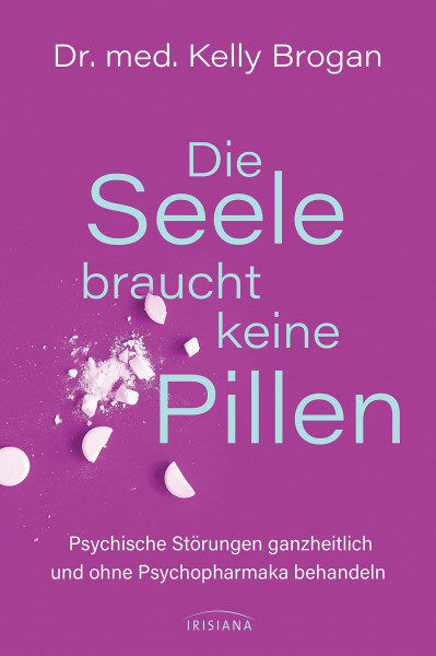 Die Seele braucht keine Pillen: Psychische Störungen ganzheitlich und ohne Psychopharmaka behandeln