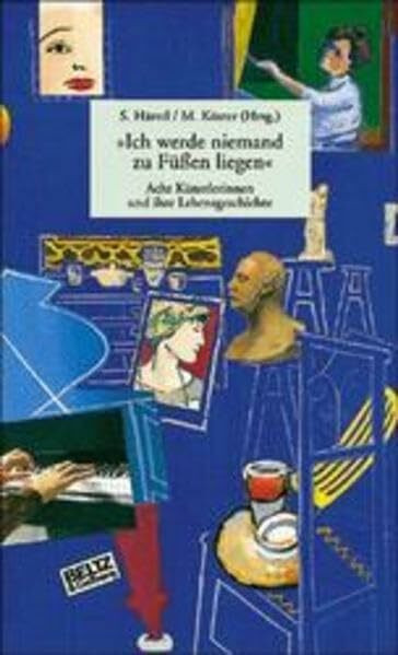 Ich werde niemand zu Füßen liegen: Acht Künstlerinnen und ihre Lebensgeschichte (Beltz & Gelberg - Biographie)