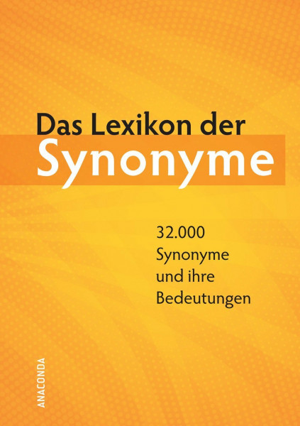 Das Lexikon der Synonyme: 32.000 Synonyme und ihre Bedeutungen