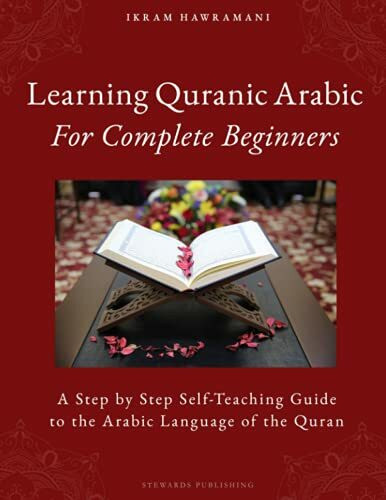 Learning Quranic Arabic for Complete Beginners: A Step by Step Self-Teaching Guide to the Arabic Language of the Quran