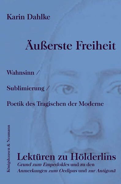 Äußerste Freiheit: Wahnsinn / Sublimierung / Poetik des Tragischen der Moderne. Lektüren zu Hölderlins Grund zum Empedokles und zu den Anmerkungen zum ... Schriften. Reihe Literaturwissenschaft)