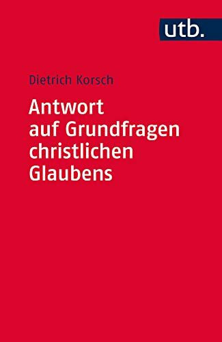 Antwort auf Grundfragen christlichen Glaubens: Dogmatik als integrative Disziplin (Utb S, Band 4560)