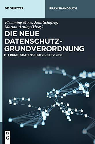 Die neue Datenschutz-Grundverordnung: Mit Bundesdatenschutzgesetz 2018 (De Gruyter Praxishandbuch)