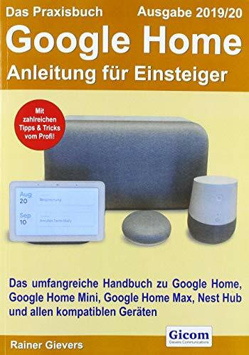 Das Praxisbuch Google Home - Anleitung für Einsteiger (Ausgabe 2019/20): Das umfangreiche Handbuch zu Google Home, Google Home Mini, Google Home Max, Nest Hub und allen kompatiblen Geräten