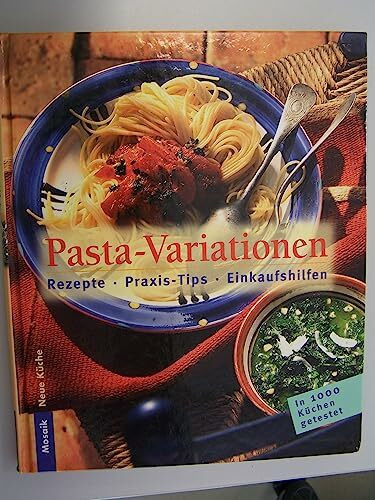 Pasta-Variationen: Rezepte - Praxistips - Einkaufshilfe: Rezepte, Praxis-Tips, Einkaufshilfen (Neue Küche)