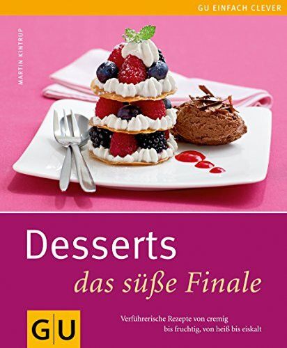 Desserts - das süße Finale: Verführerische Rezepte von cremig bis fruchtig, von heiß bis eiskalt