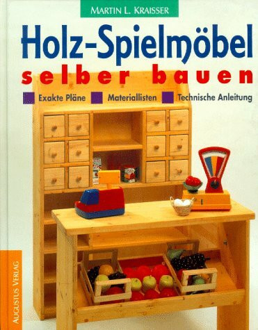 Holz-Spielmöbel selber bauen: Materiallisten - Exakte Pläne - Technische Anleitung