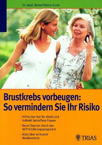 Brustkrebs vorbeugen: So vermindern Sie Ihr Risiko: Hilfreicher Rat für direkt und indirekt betroffene Frauen. Neue Chancen durch das NCP-Ernährungsprogramm. Alles über wirksame Medikamente