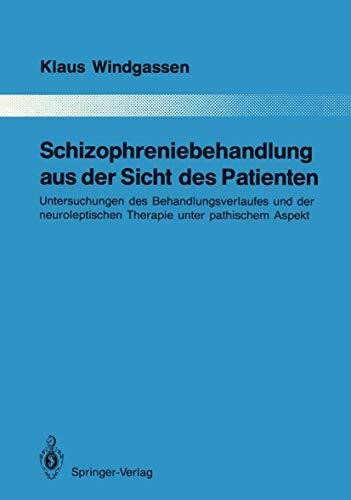 Schizophreniebehandlung aus der Sicht des Patienten: Untersuchungen des Behandlungsverlaufes und der neuroleptischen Therapie unter pathischem Aspekt ... aus dem Gesamtgebiete der Psychiatrie)