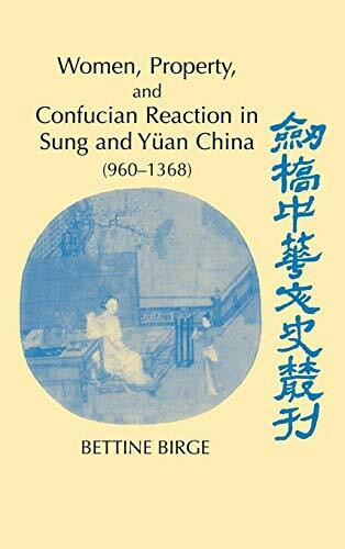 Women, Property, and Confucian Reaction in Sung and Yuan China (960 1368) (CAMBRIDGE STUDIES IN CHINESE HISTORY, LITERATURE AND INSTITUTIONS)