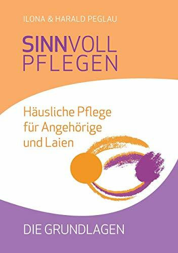Sinnvoll pflegen: Häusliche Pflege für Angehörige und Laien - Die Grundlagen