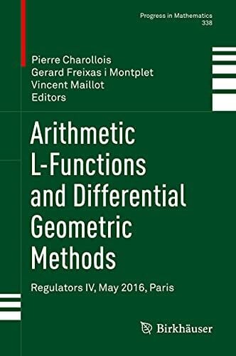 Arithmetic L-Functions and Differential Geometric Methods: Regulators IV, May 2016, Paris (Progress in Mathematics, 338, Band 338)