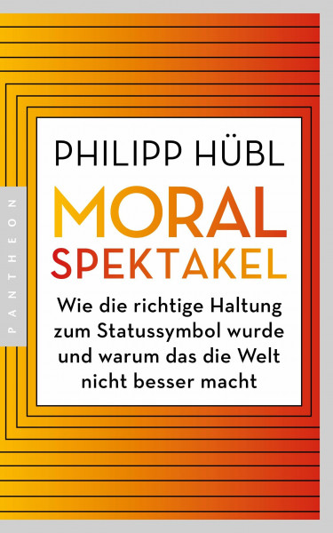 Moralspektakel: Wie die richtige Haltung zum Statussymbol wurde und warum das die Welt nicht besser macht - AUSGEZEICHNET MIT DEM TRACTATUS - PREIS FÜR PHILOSOPHISCHE ESSAYISTIK 2024