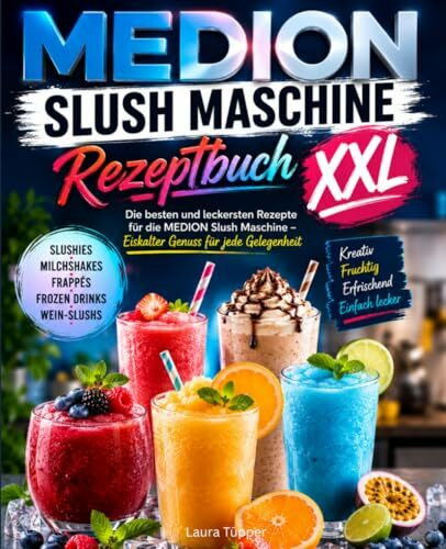 MEDION Slush Maschine Rezeptbuch XXL: Die besten und leckersten Rezepte für die MEDION Slush Maschine – Eiskalter Genuss für jede Gelegenheit