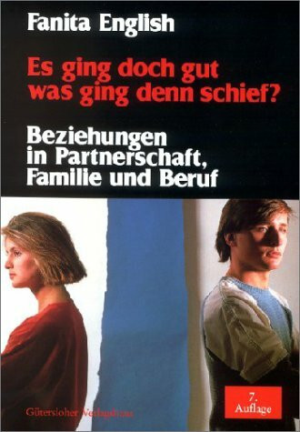 Es ging doch gut - was ging denn schief?: Beziehungen in Partnerschaft, Familie und Beruf