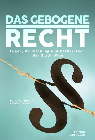 Das gebogene Recht: Lügen, Vertuschung und Rechtsbruch der Stadt Wien