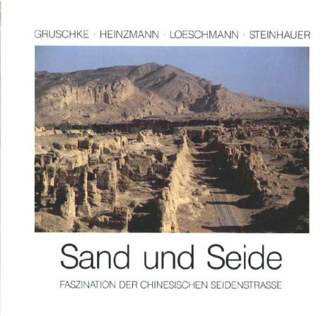 Sand und Seide: Faszination der chinesischen Seidenstrasse: Faszination der chinesischen Seidenstraße