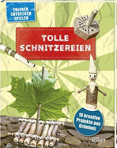 Tolle Schnitzereien - 16 kreative Projekte aus Grünholz: Erleben, entdecken, spielen