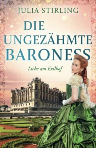 Die ungezähmte Baroness: ein historischer Liebesroman - Liebe am Exilhof Buch 2