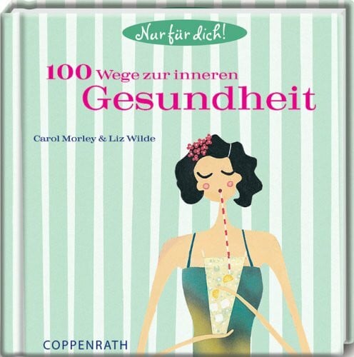 100 Wege zur inneren Gesundheit: Nur für Dich! (Geschenkbücher für Erwachsene)