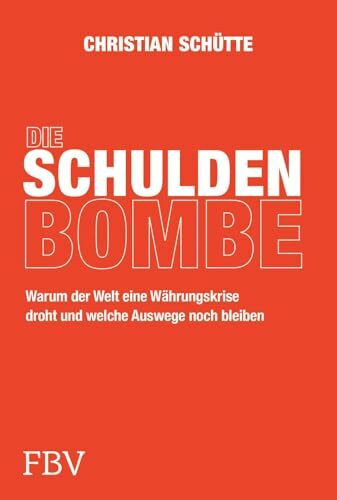 Die Schuldenbombe: Der Wirtschaftsexperte über Staatsschulden, Schuldenbremse, Finanzen und Politik