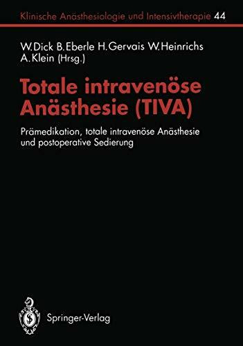 Totale intravenöse Anästhesie (TIVA): Prämedikation, totale intravenöse Anästhesie und postoperative Sedierung (Klinische Anästhesiologie und ... und Intensivtherapie, 44, Band 44)