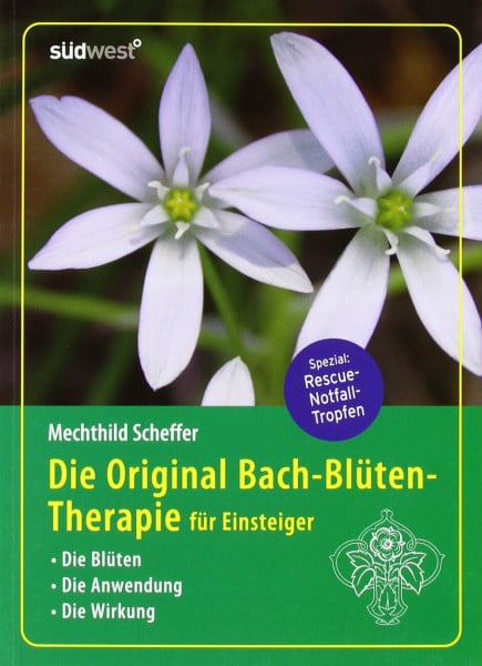 Die Original Bach-Blütentherapie für Einsteiger: Die Blüten - Die Anwendung - Die Wirkung