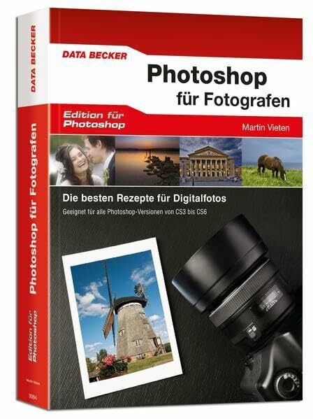 Photoshop CS6 für Fotografen: Die besten Rezepte für Digitalfotos. Geeignet für alle Photoshop-Versionen von CS3 bis CS6