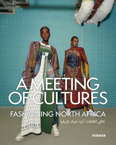 A Meeting of Cultures: Fashioning North Africa: Schillernde Designs: die vielseitige Modeszene Nordafrikas