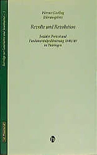 Revolte und Revolution: Sozialer Protest und Fundamentalpolitisierung 1848/49 in Thüringen