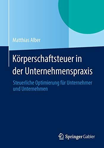 Körperschaftsteuer in der Unternehmenspraxis: Steuerliche Optimierung für Unternehmer und Unternehmen