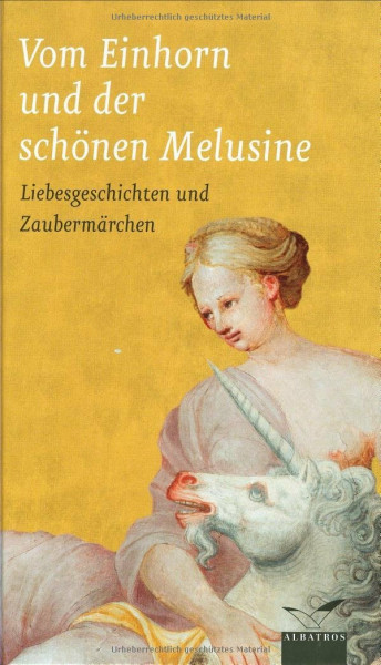 Vom Einhorn und der schönen Melusine: Liebesgeschichten und Zaubermärchen: Liebesmärchen und Zaubermärchen