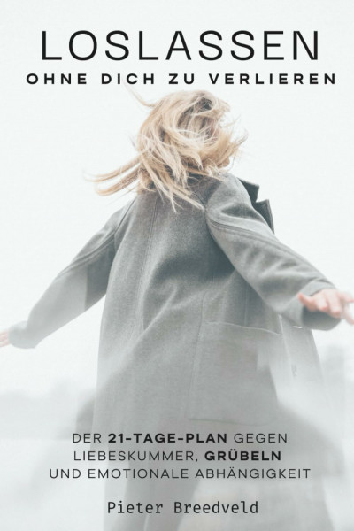 Loslassen – ohne dich zu verlieren: Der 21-Tage-Plan gegen Liebeskummer, Grübeln und emotionale Abhängigkeit – mit konkreten Schritten statt leerer Ratschläge