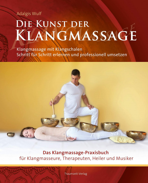 Die Kunst der Klangmassage: Das neue Praxisbuch Klangschalenmassage: Klangmassage mit Klangschalen Schritt für Schritt erlernen und professionell umsetzen