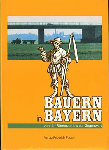 Bauern in Bayern. Von der Römerzeit bis zur Gegenwart